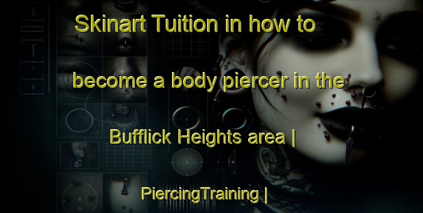 Skinart Tuition in how to become a body piercer in the Bufflick Heights area | PiercingTraining | PiercingClasses | SkinartTraining-United States